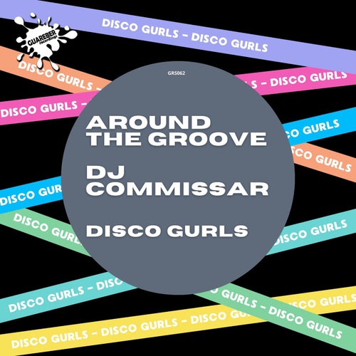 Disco Gurls - Around The Groove - DJ Commissar [GRS062]